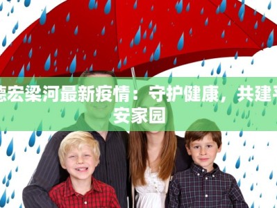 德宏梁河最新疫情：守护健康，共建平安家园