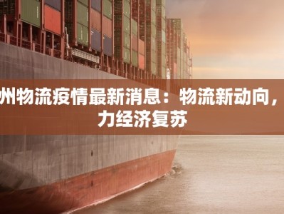 常州物流疫情最新消息：物流新动向，助力经济复苏