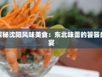 探秘沈阳风味美食：东北味蕾的饕餮盛宴