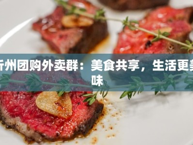 忻州团购外卖群：美食共享，生活更美味