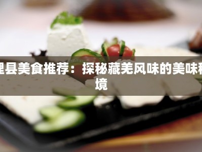 理县美食推荐：探秘藏羌风味的美味秘境
