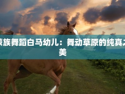 蒙族舞蹈白马幼儿：舞动草原的纯真之美