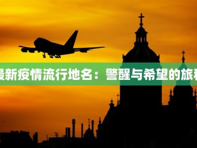 最新疫情流行地名：警醒与希望的旅程