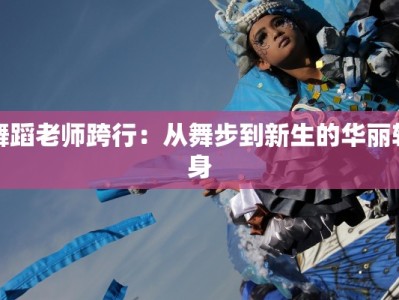 舞蹈老师跨行：从舞步到新生的华丽转身