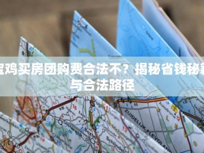 宝鸡买房团购费合法不？揭秘省钱秘籍与合法路径