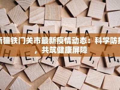 新疆铁门关市最新疫情动态：科学防控，共筑健康屏障