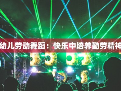 幼儿劳动舞蹈：快乐中培养勤劳精神