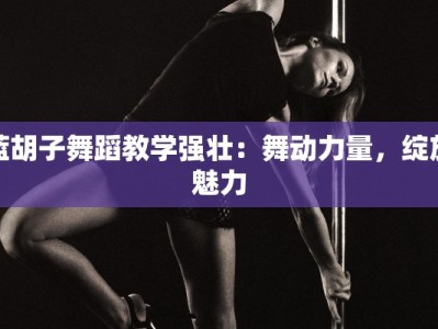 蓝胡子舞蹈教学强壮：舞动力量，绽放魅力