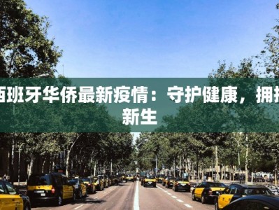 西班牙华侨最新疫情：守护健康，拥抱新生