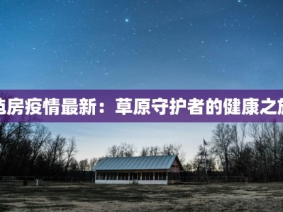 毡房疫情最新：草原守护者的健康之旅