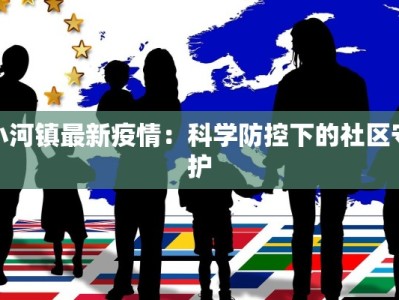小河镇最新疫情：科学防控下的社区守护
