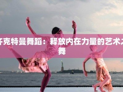 齐克特曼舞蹈：释放内在力量的艺术之舞