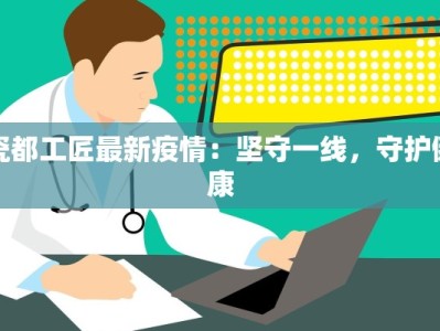 瓷都工匠最新疫情：坚守一线，守护健康