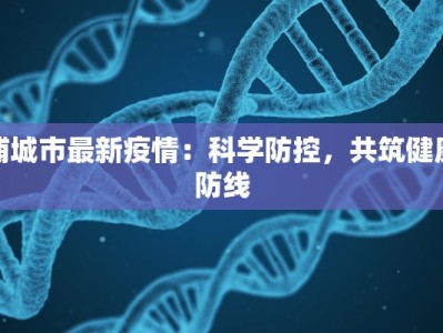 浦城市最新疫情：科学防控，共筑健康防线