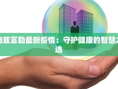 迪兹富勒最新疫情：守护健康的智慧之选