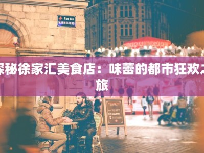 探秘徐家汇美食店：味蕾的都市狂欢之旅