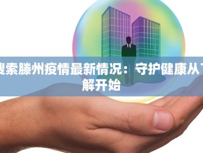 搜索滕州疫情最新情况：守护健康从了解开始