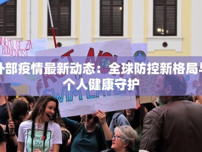 外部疫情最新动态：全球防控新格局与个人健康守护