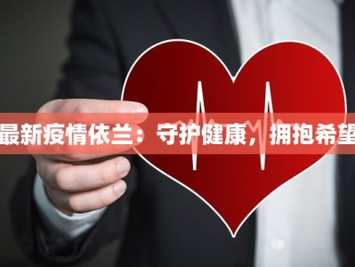 最新疫情依兰：守护健康，拥抱希望