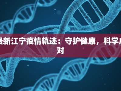 最新江宁疫情轨迹：守护健康，科学应对