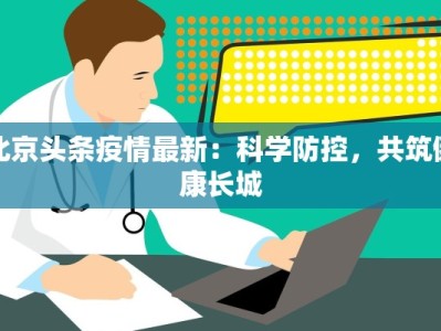 北京头条疫情最新：科学防控，共筑健康长城