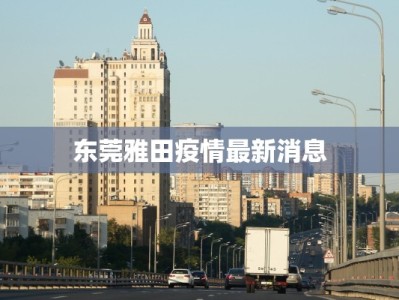 东莞雅田疫情最新消息