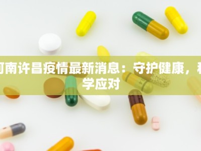 河南许昌疫情最新消息：守护健康，科学应对