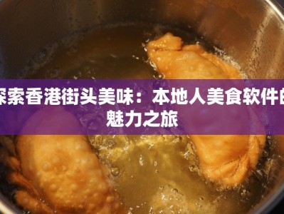 探索香港街头美味：本地人美食软件的魅力之旅