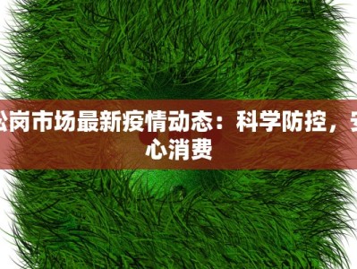 松岗市场最新疫情动态：科学防控，安心消费