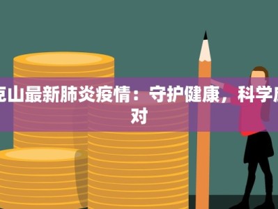 克山最新肺炎疫情：守护健康，科学应对