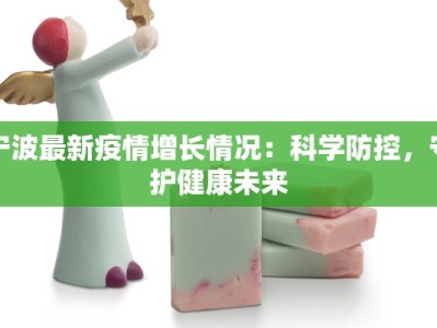 宁波最新疫情增长情况：科学防控，守护健康未来