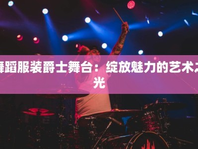 舞蹈服装爵士舞台：绽放魅力的艺术之光