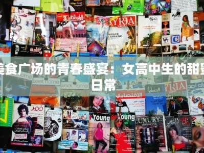 美食广场的青春盛宴：女高中生的甜蜜日常