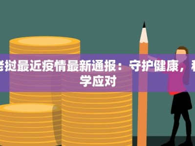老挝最近疫情最新通报：守护健康，科学应对