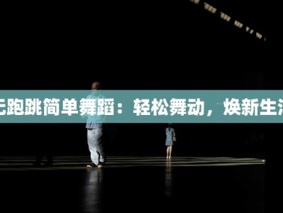 无跑跳简单舞蹈：轻松舞动，焕新生活