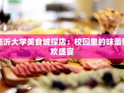 临沂大学美食城探店：校园里的味蕾狂欢盛宴