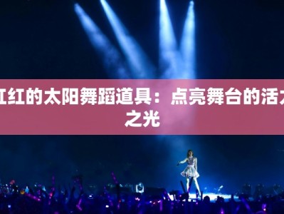 红红的太阳舞蹈道具：点亮舞台的活力之光