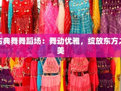 古典舞舞蹈场：舞动优雅，绽放东方之美