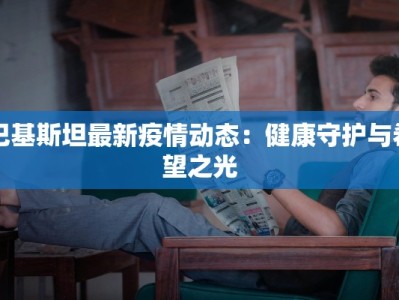 巴基斯坦最新疫情动态：健康守护与希望之光