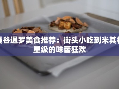 曼谷通罗美食推荐：街头小吃到米其林星级的味蕾狂欢