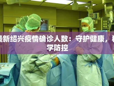 最新绍兴疫情确诊人数：守护健康，科学防控
