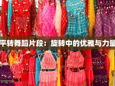 平转舞蹈片段：旋转中的优雅与力量