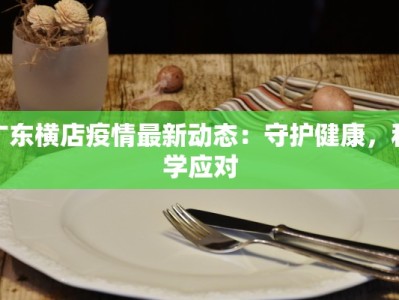 广东横店疫情最新动态：守护健康，科学应对