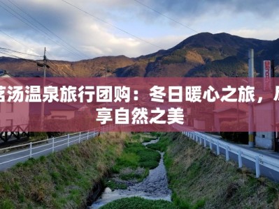 茗汤温泉旅行团购：冬日暖心之旅，尽享自然之美
