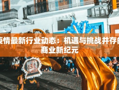 疫情最新行业动态：机遇与挑战并存的商业新纪元