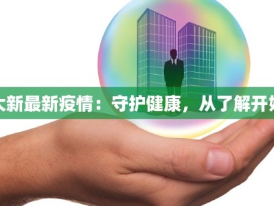 大新最新疫情：守护健康，从了解开始