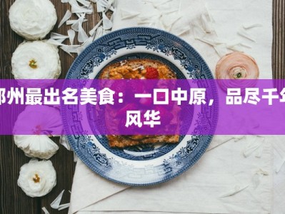 郑州最出名美食：一口中原，品尽千年风华