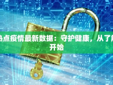 热点疫情最新数据：守护健康，从了解开始