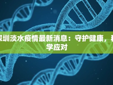 深圳淡水疫情最新消息：守护健康，科学应对