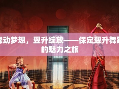 舞动梦想，翌升绽放——保定翌升舞蹈的魅力之旅